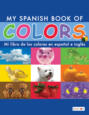 My Spanish Book of Colors/Mi libro de los colores en español e inglés