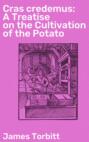 Cras credemus: A Treatise on the Cultivation of the Potato