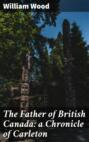The Father of British Canada: a Chronicle of Carleton
