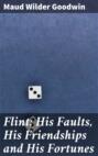 Flint: His Faults, His Friendships and His Fortunes