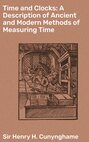 Time and Clocks: A Description of Ancient and Modern Methods of Measuring Time
