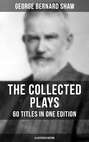 The Collected Plays of George Bernard Shaw - 60 Titles in One Edition (Illustrated Edition)