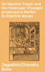 On Electric Touch and the Molecular Changes produced in Matter by Electric Waves