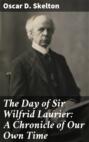 The Day of Sir Wilfrid Laurier: A Chronicle of Our Own Time