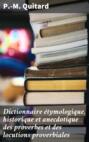 Dictionnaire étymologique, historique et anecdotique des proverbes et des locutions proverbiales