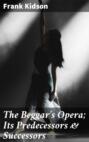 The Beggar's Opera; Its Predecessors & Successors