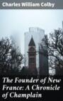 The Founder of New France: A Chronicle of Champlain
