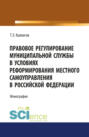 Правовое регулирование муниципальной службы в условиях реформирования местного самоуправления в Российской Федерации. (Бакалавриат, Магистратура). Монография.