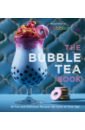 The Bubble Tea Book. 50 Fun and Delicious Recipes for Love at First Sip!