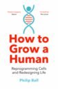 How to Grow a Human. Reprogramming Cells and Redesigning Life