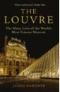The Louvre. The Many Lives of the World's Most Famous Museum