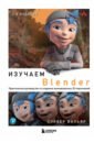 Изучаем Blender: Практическое руководство по созданию анимированных 3D-персонажей