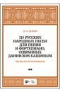 115 русских народных песен для пения и фортепиано, собранных Даниилом Кашиным. Песни полупротяжные.