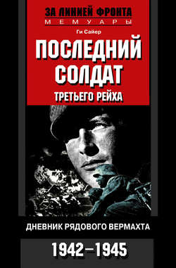 Последний солдат Третьего рейха. Дневник рядового вермахта. 1942-1945