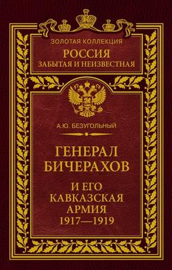 Генерал Бичерахов и его Кавказская армия. Неизвестные страницы истории Гражданской войны и интервенции на Кавказе. 1917–1919