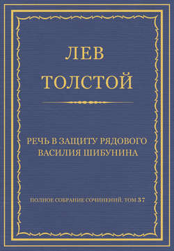 Полное собрание сочинений. Том 37. Произведения 1906–1910 гг. Речь в защиту рядового Василия Шибунина