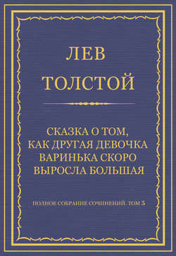 Полное собрание сочинений. Том 5. Произведения 1856–1859 гг. Сказка о том, как другая девочка Варинька скоро выросла большая