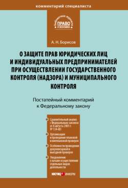 Комментарий к Федеральному закону от 26 декабря 2008 г. № 294-ФЗ «О защите прав юридических лиц и индивидуальных предпринимателей при осуществлении государственного контроля (надзора) и муниципального контроля» (постатейный)