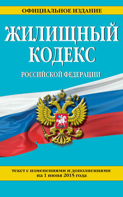 Жилищный кодекс Российской Федерации : текст с изм. и доп. на 1 июня 2015 г.