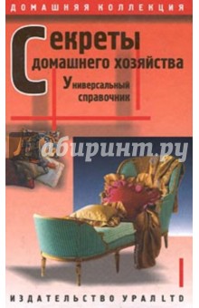Секреты домашнего хозяйства: Универсальный справочник