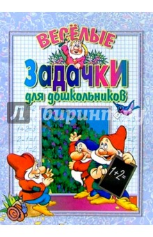 Веселые задачки для дошкольников: Для детей дошкольного и младшего школьного возраста