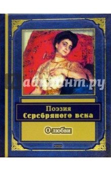 Поэзия Серебряного века. О любви: Стихотворения