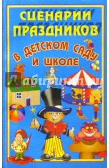 Сценарии праздников в детском саду и школе.