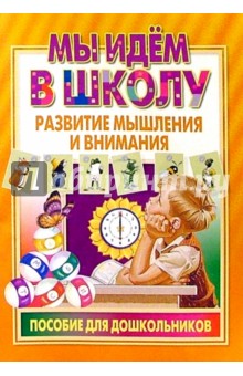 Мы идем в школу: Развитие мышления и внимания. Пособие для дошкольников