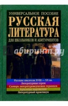 Русская литература: Универсальное пособие для школьников и абитуриентов