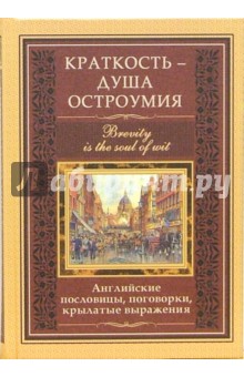 Краткость - душа остроумия. Английские пословицы, поговорки, крылатые выражения