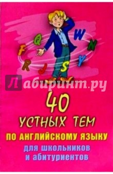40 устных тем по английскому языку для школьников и абитуриентов