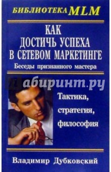 Как достичь успеха в сетевом маркетинге: Беседы признанного мастера