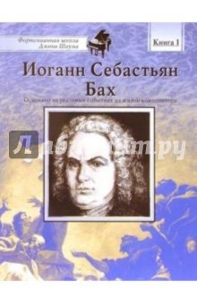 Иоганн Себастьян Бах: Книга 1: Основано на реальных событиях из жизни композитора