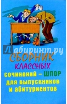 Сборник классных сочинений-шпор для выпускников и абитуриентов