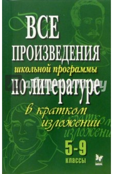Все произведения по литературе в кратком изложении. 5-9 классы
