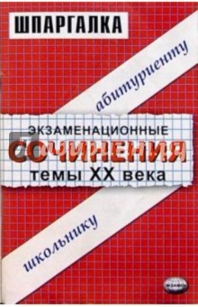 Экзаменационные сочинения. Темы XX века. 11 класс: Учебное пособие