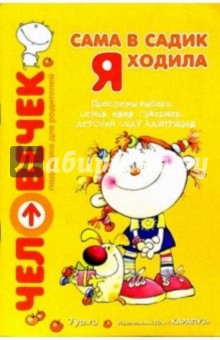 Сама в садик я ходила. Пособие для родителей: Проблемы выбора: семья, няня, гувернер, детский сад