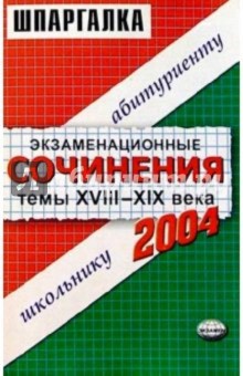 Экзаменационные сочинения. Темы XVIII-XIX века. 2003/2004 учебный год: Учебное пособие