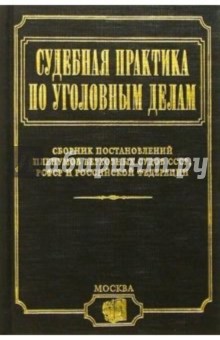 Судебная практика по уголов. делам в 2 частях. Ч. 1. Сборник постановлений