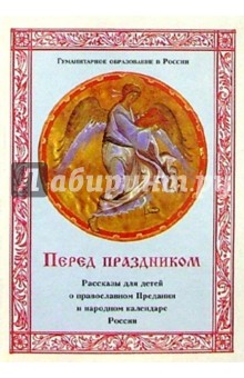 Перед праздником: Рассказы для детей о православном Предании и народном календаре России