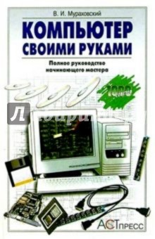 Компьютер своими руками: Полное руководство начинающего мастера