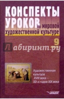 Конспекты уроков по мировой художественной культуре. 9 кл. Худ. культура XVIII в. - 50-х гг. XIX в.