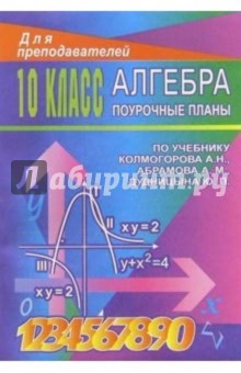 Алгебра 10 кл: Поучроные планы (по учебнику А.Н.Колмогорова)