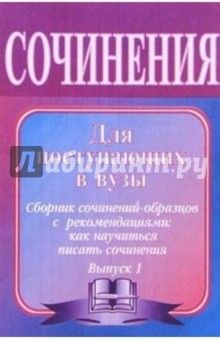 Сочинения для поступающих в вузы. Сочинения-образцы и самоучитель по написанию сочинений. - 6-е изд.