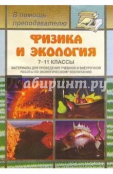 Физика и экология. 7-11кл: Материалы для проведения учебной и внеуроч. работы по эколог. воспитанию