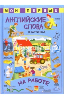 Мои первые английские слова в картинках. На работе