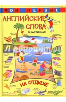 Мои первые английские слова в картинках. На отдыхе