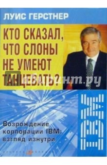 Кто сказал, что слоны не умеют танцевать? Возрождение корпорации IBM: взгляд изнутри