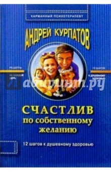 Счастлив по собственному желанию: Практикум по системной психотерапии. - 3-е издание