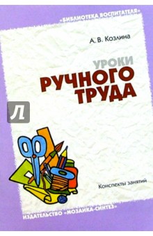 Уроки ручного труда в детском саду и начальной школе: Конспекты занятий